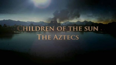 Дети Солнца 01 серия. Ацтеки / Children of the Sun (2020)
