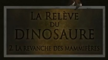 Мир после динозавров / La Releve du Dinosaure / World after dinosaurs 2 Месть млекопитающих (2010)