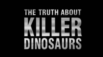 BBC Правда о динозаврах-убийцах / The Truth About Killer Dinosaurs 1 серия (2005)