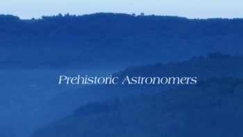 Доисторические астрономы / Prehistoric Astronomers (2008) HD