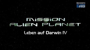 Миссия на чужую планету. Жизнь на Дарвин IV / Mission Alien Planet. Leben auf Darwin IV (2010) Discovery