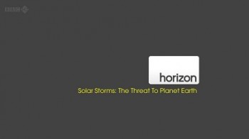 BBC horizon Солнечные бури: угроза планете Земля? (Солнечные штормы) / Solar Storms The Threat to Planet Earth (2012)
