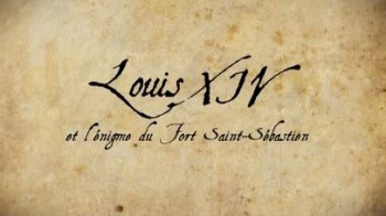 Людовик ХIV, загадка форта Сент Себастьян / Louis XIV et l'?nigme du fort Saint S?bastien (2014)