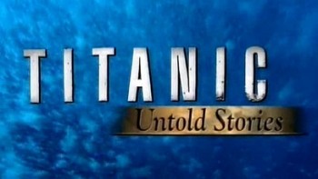 Титаник: Неизвестные истории / Titanic: Untold Stories (1998)