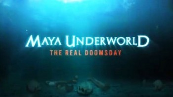 Подземный мир майя (Настоящий конец света) / Maya Underworld: the real doomsday (2012)