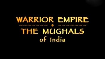 Империя воинов: Моголы Индии / History Channel: Warrior Empire: The Mughals of India (2006)