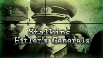 Охота на генералов Гитлера / Stalking Hitler's generals (2010)