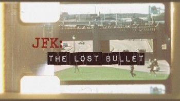 Джон Ф. Кеннеди: Пропавшая пуля / JFK: The Lost Bullet (2011)