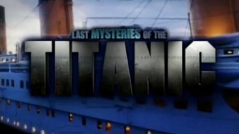 Последние тайны Титаника / The last secrets of the Titanic (2005)