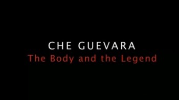 Че Гевара. Тело и Легенда / Che Guevara. The Body and the Legend (2007)