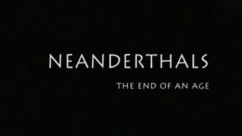 Неандертальцы. Конец эпохи / Neanderthals. The End of an Age (2005)