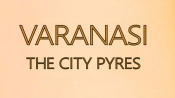 Варанаси - город погребальных костров / Varanasi - the city pyres (2013)
