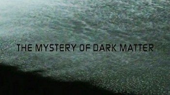 Загадки тёмной материи / The Mysrery Of Dark Matter (2012)
