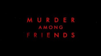 Убийство по дружбе 3 серия. Смертельный сговор / Murder Among Friends (2016)