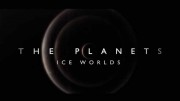 Планеты. Ледяные миры / The Planets: Ice Worlds (2019)